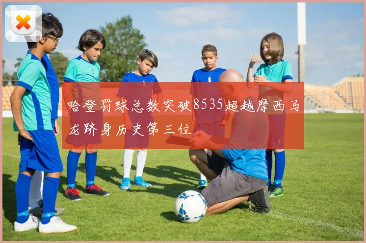哈登罚球总数突破8535超越摩西马龙跻身历史第三位